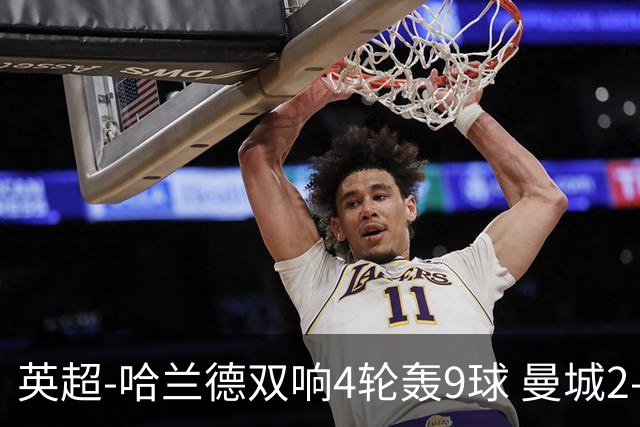英超-哈兰德双响4轮轰9球 曼城2-1布伦特福德